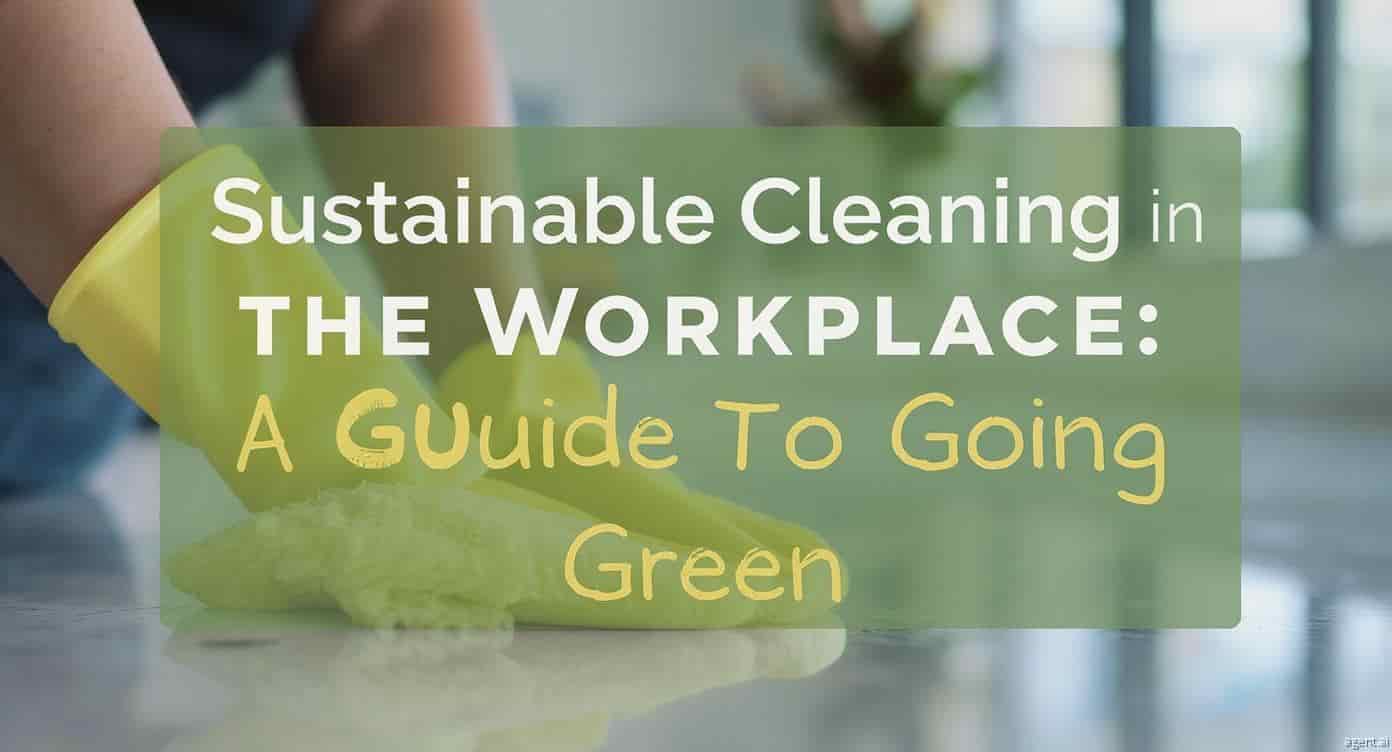 Sustainable Cleaning in the Workplace: A Guide to Going Green